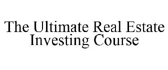 THE ULTIMATE REAL ESTATE INVESTING COURSE