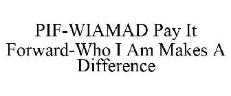 PIF-WIAMAD PAY IT FORWARD-WHO I AM MAKES A DIFFERENCE