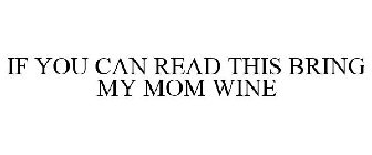 IF YOU CAN READ THIS BRING MY MOM WINE