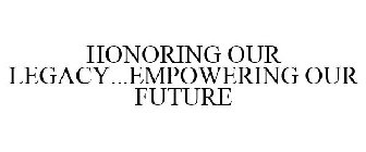 HONORING OUR LEGACY...EMPOWERING OUR FUTURE