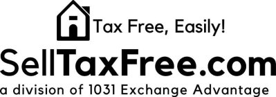 TAX FREE, EASILY! SELLTAXFREE.COM A DIVISION OF 1031 EXCHANGE ADVANTAGE