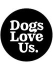 DOGS LOVE US.