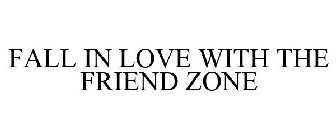 FALL IN LOVE WITH THE FRIEND ZONE