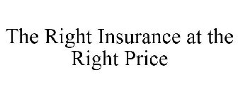 THE RIGHT INSURANCE AT THE RIGHT PRICE