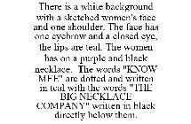 THERE IS A WHITE BACKGROUND WITH A SKETCHED WOMEN'S FACE AND ONE SHOULDER. THE FACE HAS ONE EYEBROW AND A CLOSED EYE, THE LIPS ARE TEAL. THE WOMEN HAS ON A PURPLE AND BLACK NECKLACE. THE WORDS 