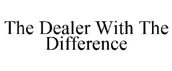 THE DEALER WITH THE DIFFERENCE