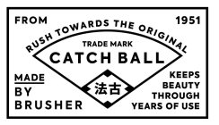 FROM 1951 RUSH TOWARDS THE ORIGINAL TRADE MARK CATCH BALL MADE BY BRUSHER KEEPS BEAUTY THROUGH YEARS OF USE