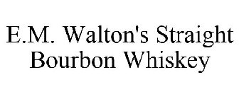 E.M. WALTON'S STRAIGHT BOURBON WHISKEY