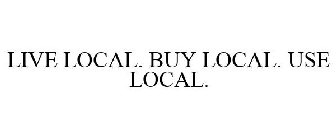 LIVE LOCAL. BUY LOCAL. USE LOCAL.