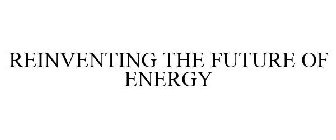REINVENTING THE FUTURE OF ENERGY