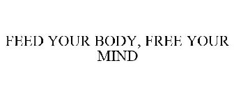 FEED YOUR BODY, FREE YOUR MIND