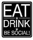 EAT DRINK BE SOCIAL!