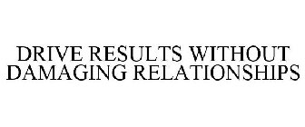 DRIVE RESULTS WITHOUT DAMAGING RELATIONSHIPS