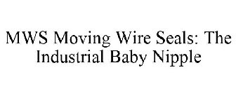 MWS MOVING WIRE SEALS: THE INDUSTRIAL BABY NIPPLE