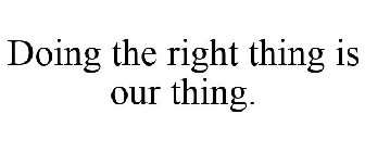 DOING THE RIGHT THING IS OUR THING.