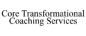 CORE TRANSFORMATIONAL COACHING SERVICES