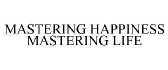 MASTERING HAPPINESS MASTERING LIFE