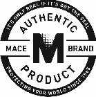 IT'S ONLY REAL IF IT'S GOT THE SEAL AUTHENTIC MACE M BRAND PRODUCT PROTECTING YOUR WORLD SINCE 1965