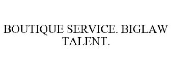 BOUTIQUE SERVICE. BIGLAW TALENT.