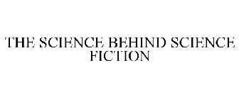 THE SCIENCE BEHIND SCIENCE FICTION