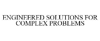 ENGINEERED SOLUTIONS FOR COMPLEX PROBLEMS