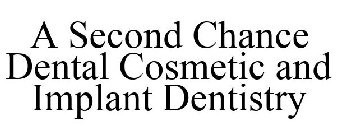 A SECOND CHANCE DENTAL COSMETIC AND IMPLANT DENTISTRY