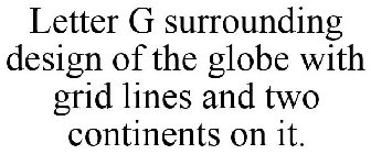 LETTER G SURROUNDING DESIGN OF THE GLOBE WITH GRID LINES AND TWO CONTINENTS ON IT.