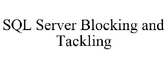 SQL SERVER BLOCKING AND TACKLING