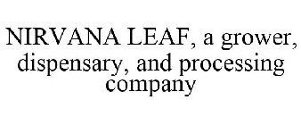 NIRVANA LEAF, A GROWER, DISPENSARY, AND PROCESSING COMPANY