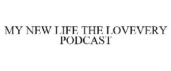 MY NEW LIFE THE LOVEVERY PODCAST