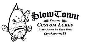 SLOW TOWN, EST. 2013, CUSTOM LURES, BUILT RIGHT SO THEY BITE