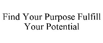 FIND YOUR PURPOSE FULFILL YOUR POTENTIAL