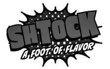 SHTOCK A FOOT OF FLAVOR