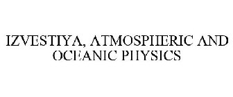 IZVESTIYA, ATMOSPHERIC AND OCEANIC PHYSICS