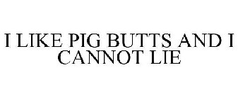 I LIKE PIG BUTTS AND I CANNOT LIE