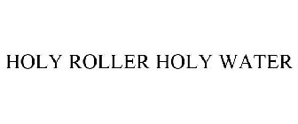 HOLY ROLLER HOLY WATER