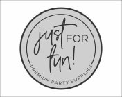 JUST FOR FUN! PREMIUM PARTY SUPPLIES
