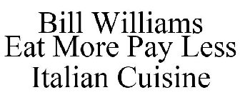 BILL WILLIAMS EAT MORE PAY LESS ITALIAN CUISINE