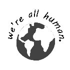 WE'RE ALL HUMAN.