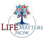 LIFE MATTERS NOW