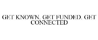 GET KNOWN. GET FUNDED. GET CONNECTED