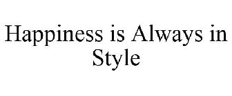 HAPPINESS IS ALWAYS IN STYLE