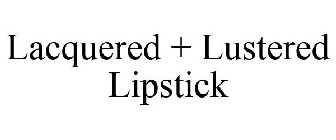 LACQUERED + LUSTERED LIPSTICK