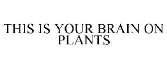 THIS IS YOUR BRAIN ON PLANTS
