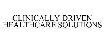 CLINICALLY DRIVEN HEALTHCARE SOLUTIONS