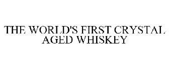 THE WORLD'S FIRST CRYSTAL AGED WHISKEY