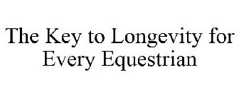 THE KEY TO LONGEVITY FOR EVERY EQUESTRIAN