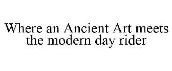WHERE AN ANCIENT ART MEETS THE MODERN DAY RIDER