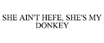 SHE AIN'T HEFE, SHE'S MY DONKEY