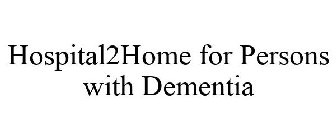 HOSPITAL2HOME FOR PERSONS WITH DEMENTIA
